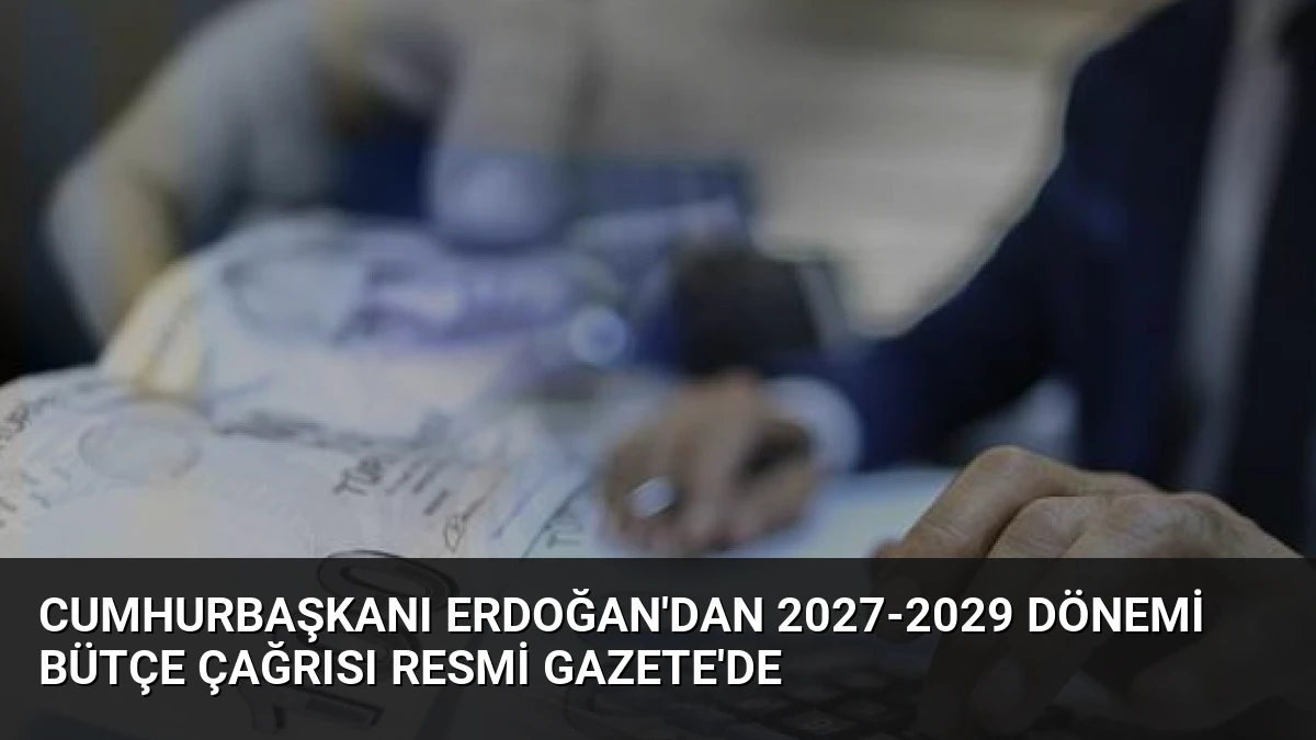 Cumhurbaşkanı Erdoğan’dan 2027-2029 Dönemi Bütçe Çağrısı Resmi Gazete’de