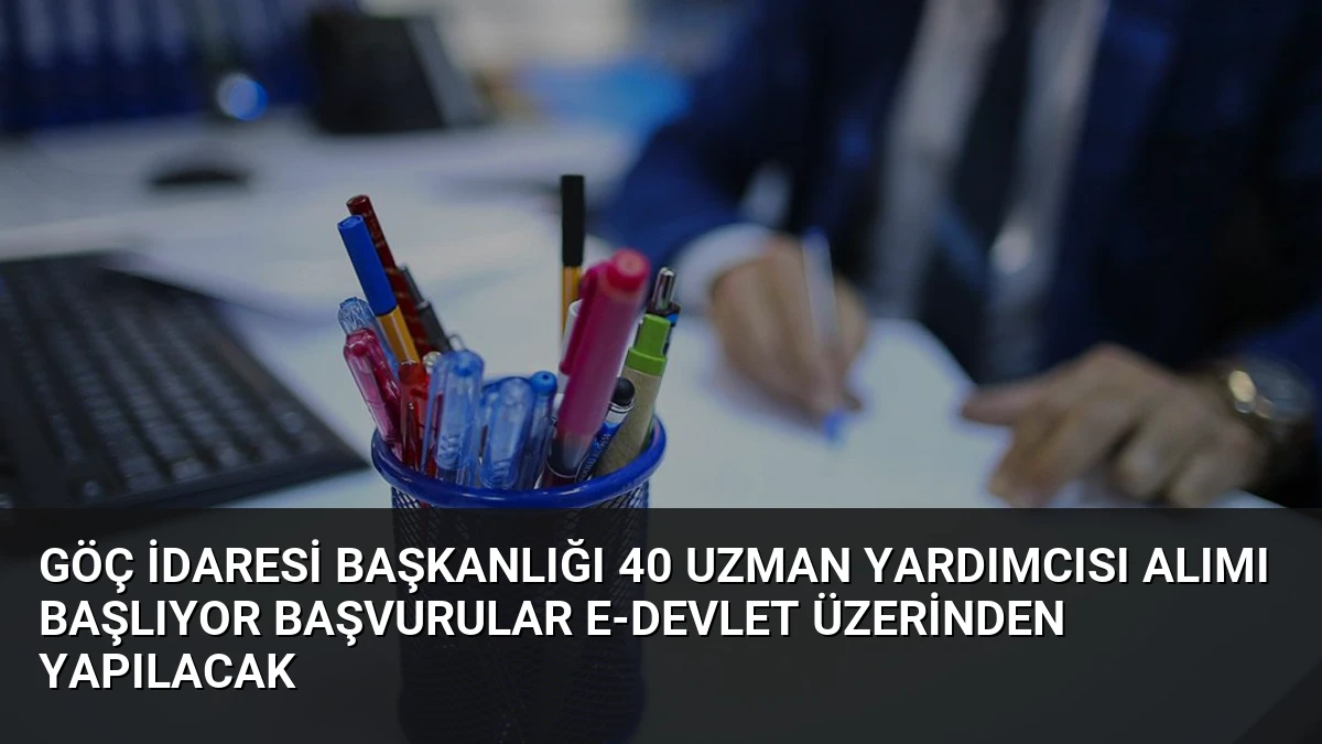 Göç İdaresi Başkanlığı 40 Uzman Yardımcısı Alımı Başlıyor Başvurular E-Devlet Üzerinden Yapılacak
