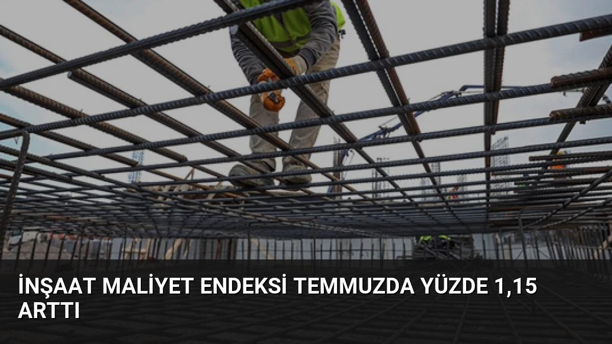 İnşaat Maliyet Endeksi Temmuzda Yüzde 1,15 Arttı
