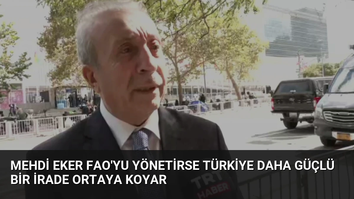 Mehdi Eker FAO’yu Yönetirse Türkiye Daha Güçlü Bir İrade Ortaya Koyar
