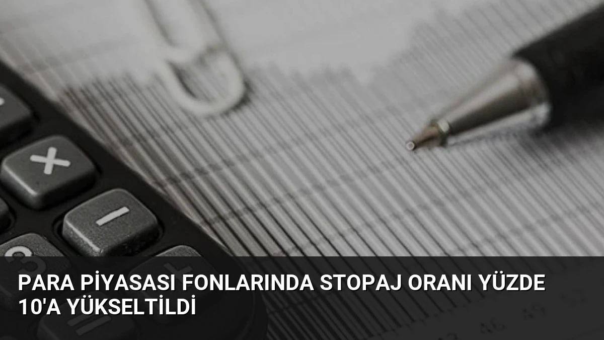 Para Piyasası Fonlarında Stopaj Oranı Yüzde 10’a Yükseltildi