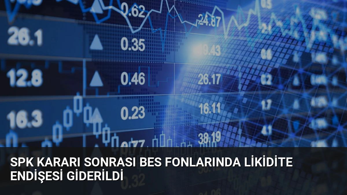 SPK Kararı Sonrası BES Fonlarında Likidite Endişesi Giderildi