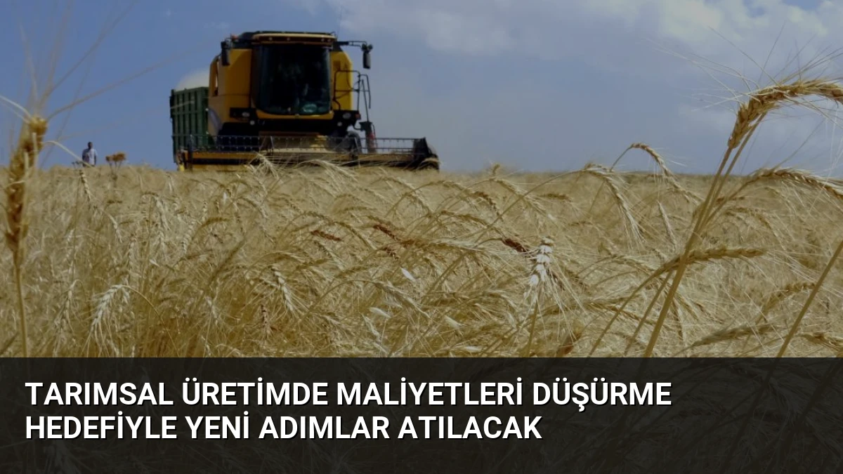 Tarımsal Üretimde Maliyetleri Düşürme Hedefiyle Yeni Adımlar Atılacak
