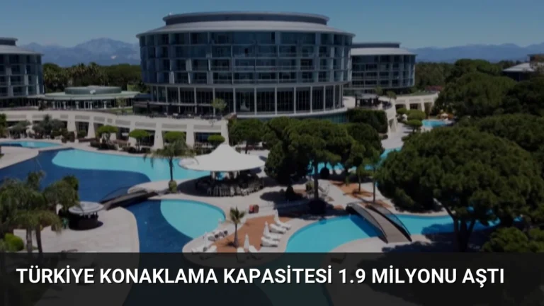 Türkiye Konaklama Kapasitesi 1.9 Milyonu Aştı