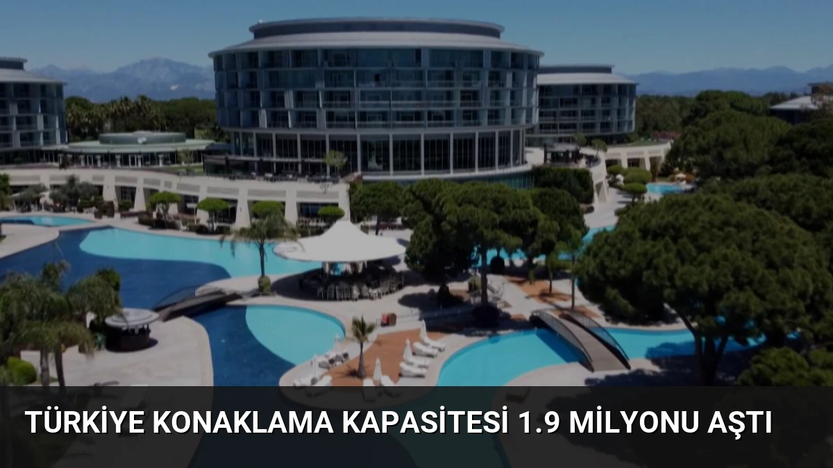 Türkiye Konaklama Kapasitesi 1.9 Milyonu Aştı