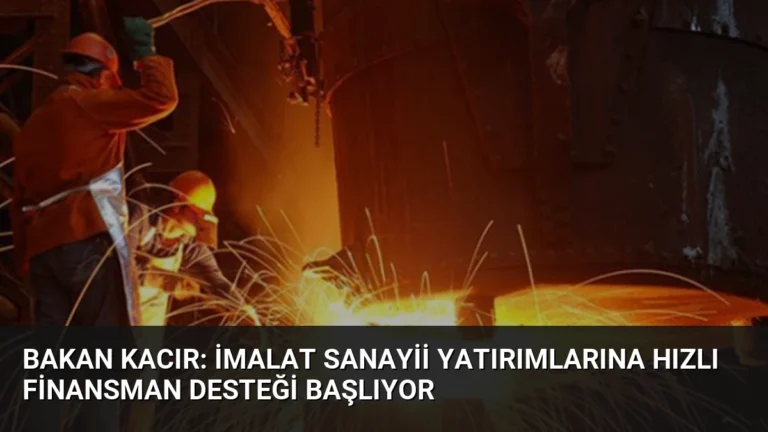 Bakan Kacır: İmalat Sanayii Yatırımlarına Hızlı Finansman Desteği Başlıyor