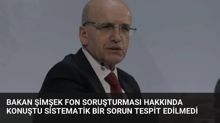Bakan Şimşek Fon Soruşturması Hakkında Konuştu Sistematik Bir Sorun Tespit Edilmedi