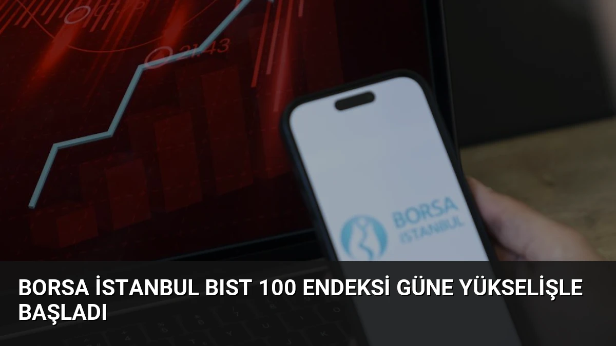 Borsa İstanbul BIST 100 Endeksi Güne Yükselişle Başladı