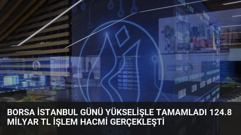 Borsa İstanbul Günü Yükselişle Tamamladı 124.8 Milyar TL İşlem Hacmi Gerçekleşti
