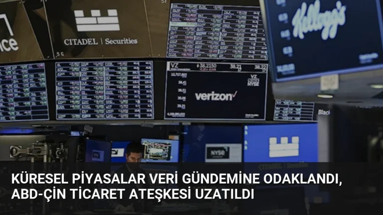 Küresel Piyasalar Veri Gündemine Odaklandı, ABD-Çin Ticaret Ateşkesi Uzatıldı