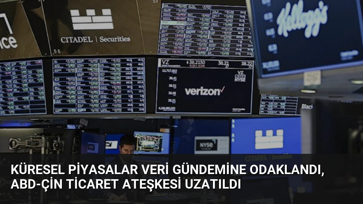 Küresel Piyasalar Veri Gündemine Odaklandı, ABD-Çin Ticaret Ateşkesi Uzatıldı