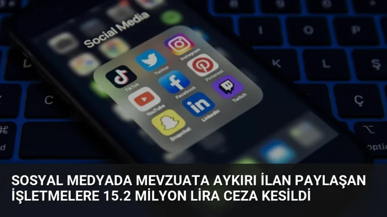 Sosyal Medyada Mevzuata Aykırı İlan Paylaşan İşletmelere 15.2 Milyon Lira Ceza Kesildi