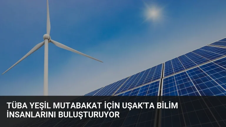 TÜBA Yeşil Mutabakat İçin Uşak’ta Bilim İnsanlarını Buluşturuyor
