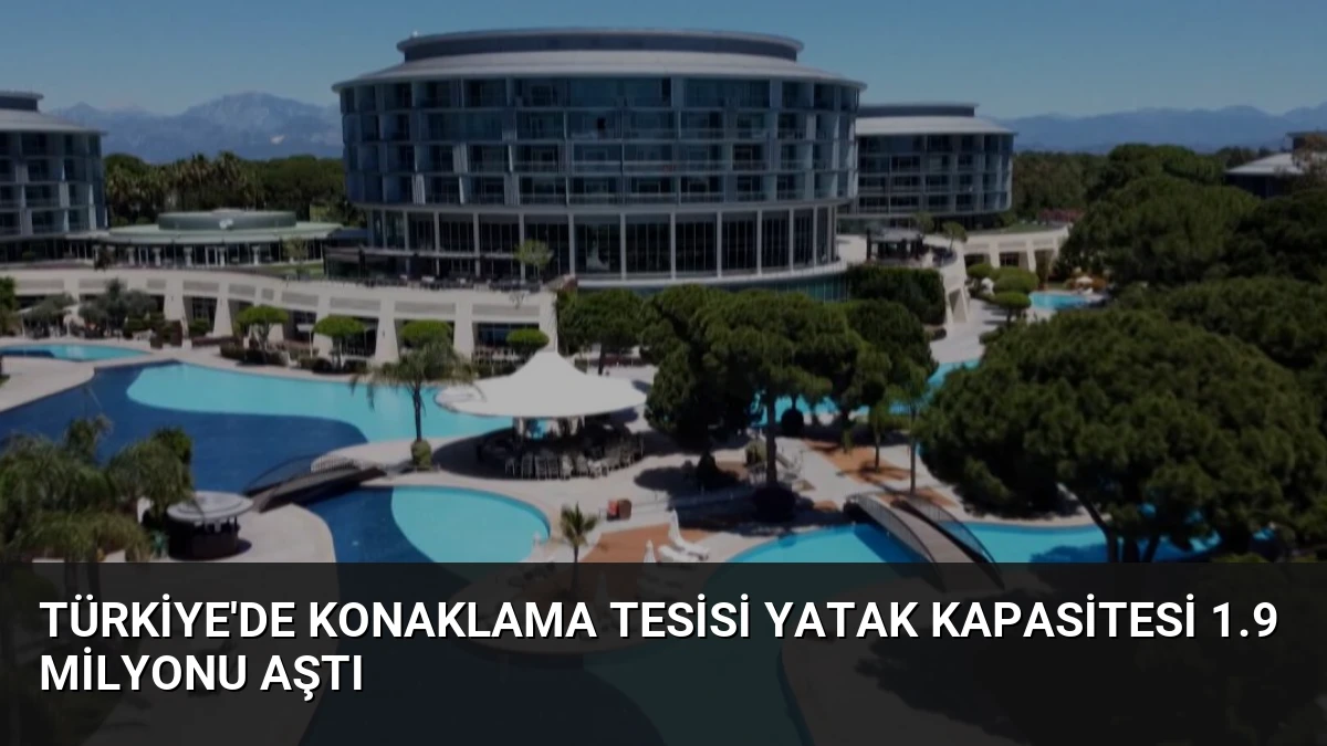 Türkiye’de Konaklama Tesisi Yatak Kapasitesi 1.9 Milyonu Aştı