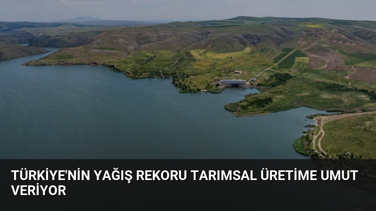 Türkiye’nin Yağış Rekoru Tarımsal Üretime Umut Veriyor