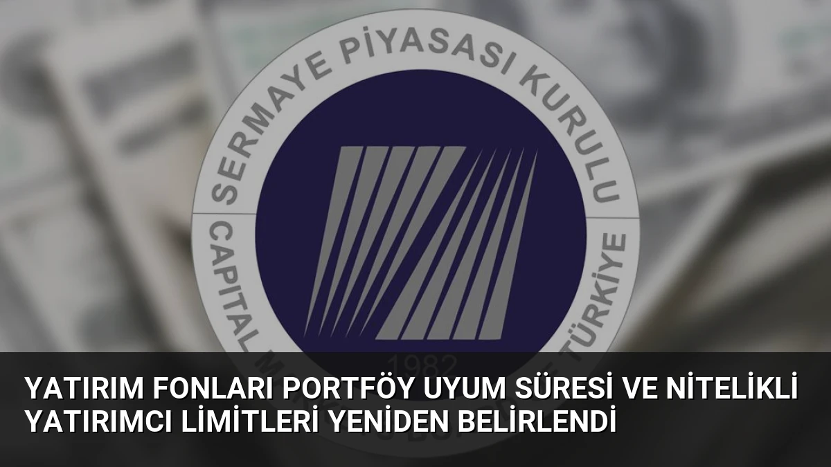 Yatırım Fonları Portföy Uyum Süresi ve Nitelikli Yatırımcı Limitleri Yeniden Belirlendi